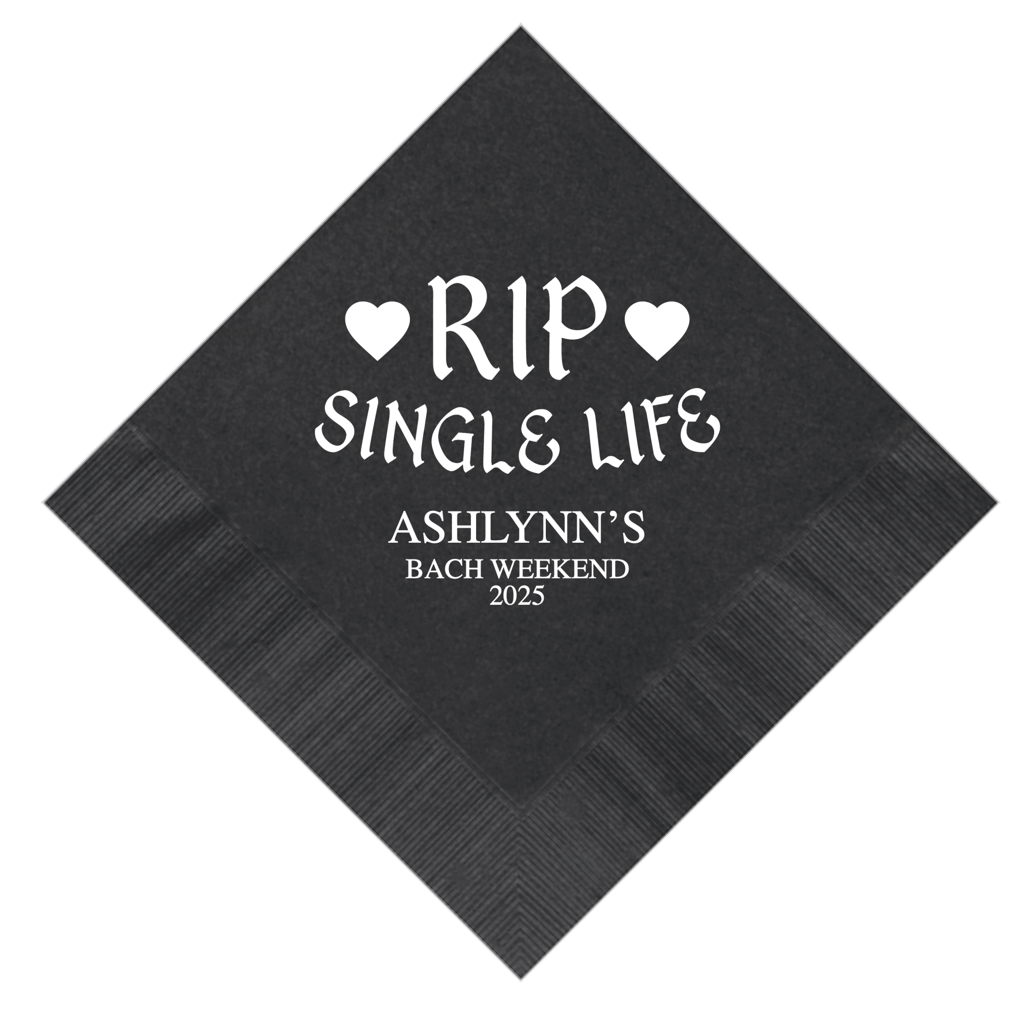 Black cocktail napkin with white foil-stamped text reading "RIP SINGLE LIFE" with hearts, personalized with "ASHLYNN'S BACH WEEKEND 2025"