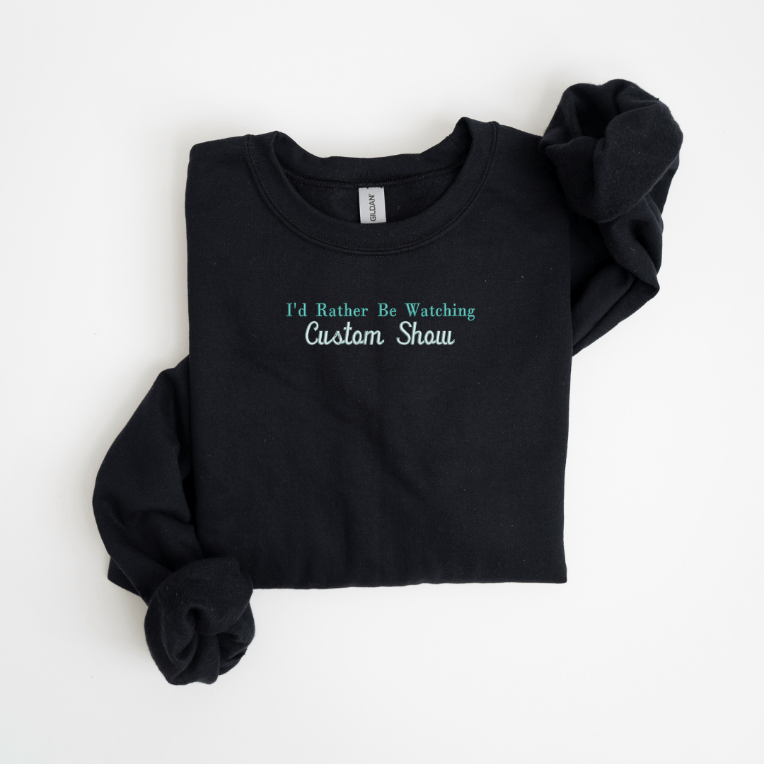 I'd Rather Be Watching Custom Sweatshirt - Sweatshirt - Embroidery