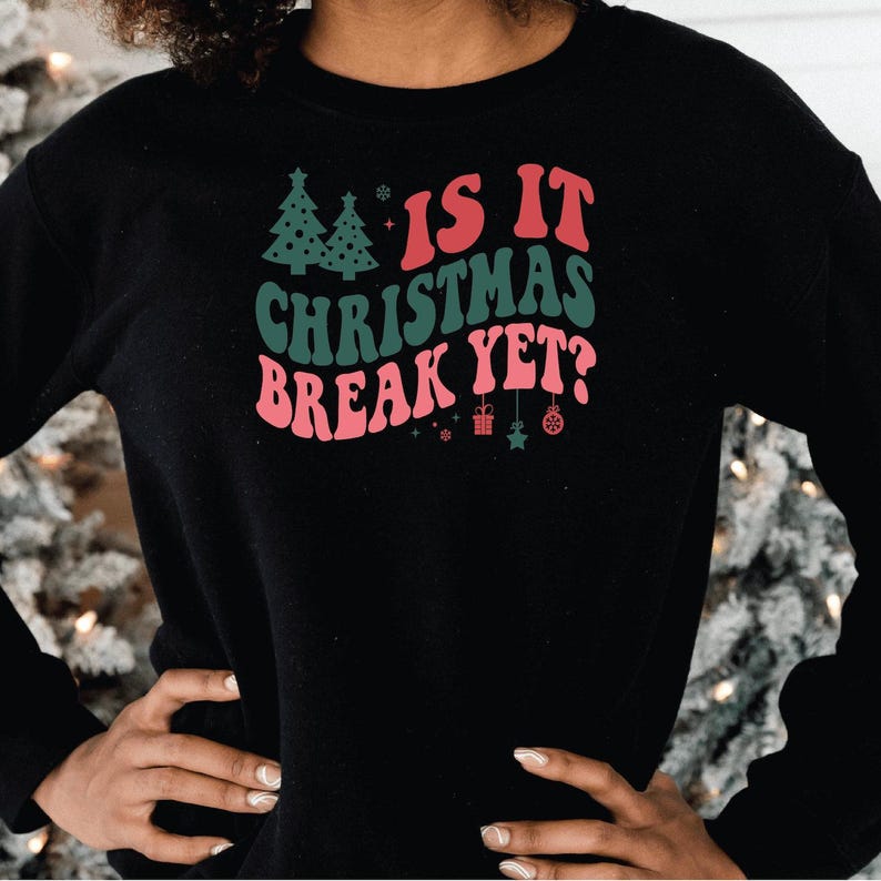 Is It Christmas Break Yet Christmas Teacher Sweatshirt