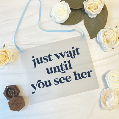 Just Wait Until You See Her Acrylic Wedding Sign